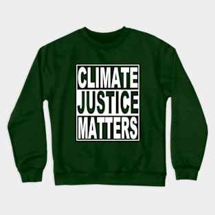 Climate Justice Matters Now Crewneck Sweatshirt